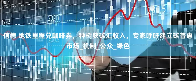 信德 地铁里程兑咖啡券，种树获碳汇收入，专家呼吁建立碳普惠市场_机制_公众_绿色