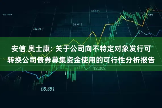 安信 奥士康: 关于公司向不特定对象发行可转换公司债券募集资金使用的可行性分析报告