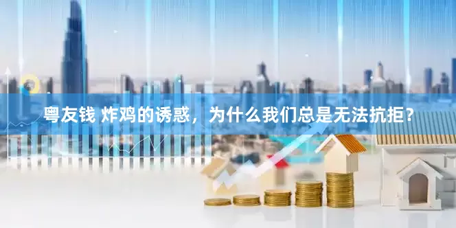 粤友钱 炸鸡的诱惑，为什么我们总是无法抗拒？